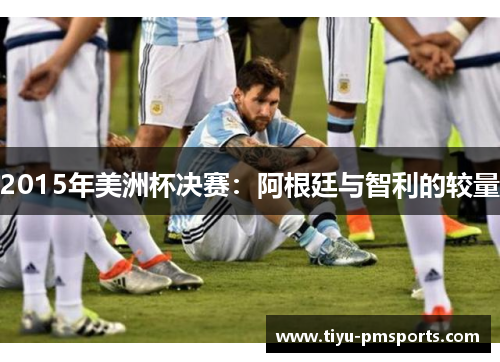 2015年美洲杯决赛：阿根廷与智利的较量