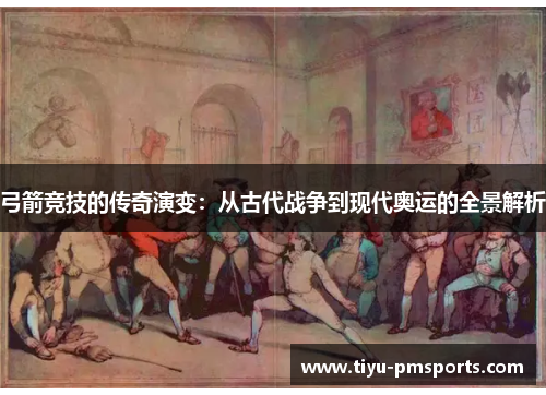 弓箭竞技的传奇演变：从古代战争到现代奥运的全景解析