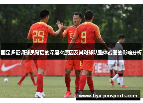 国足多征调球员背后的深层次原因及其对球队整体战略的影响分析